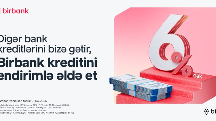    Kreditinizi Birbank-a gətirin, 6%-dək endirim qazanın   