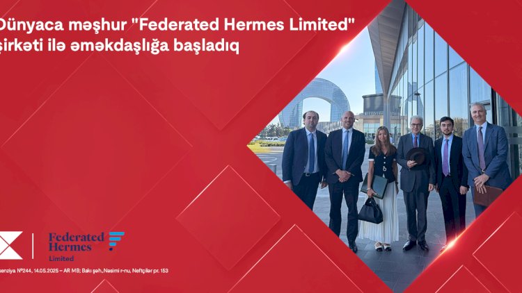    Kapital Bank dünyaca məşhur “Federated Hermes Limited” şirkəti ilə əməkdaşlığa başladı   