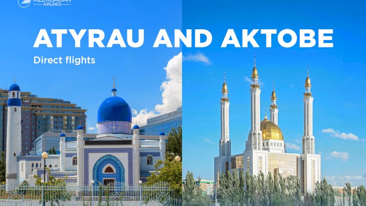    Azərbaycan Hava Yolları  Atırau və Aktöbə şəhərlərinə müntəzəm reyslərə başlayır   