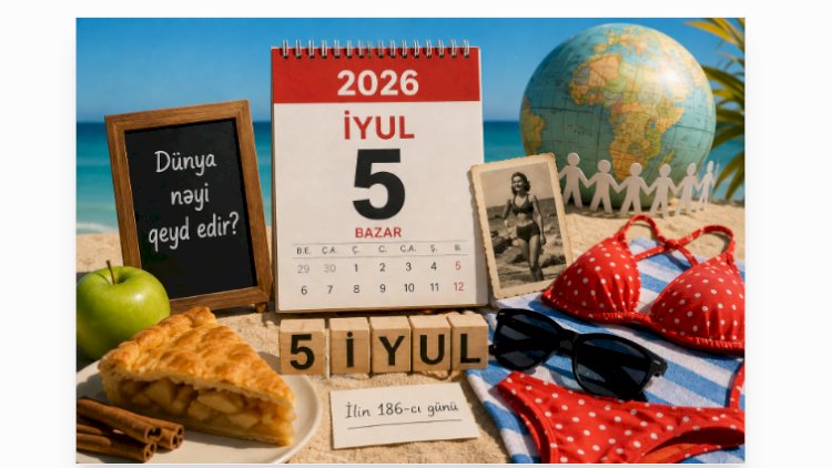    5 iyul: Dünya bu gün nəyi qeyd edir?   