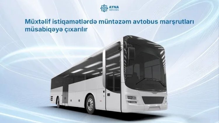    AYNA-dan VACİB QƏRAR -  Bu avtobus marşrutları müsabiqəyə çıxarıldı   