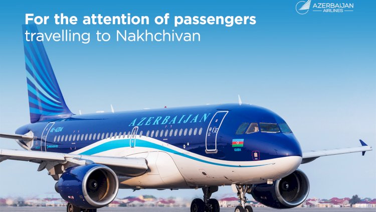    Azerbaijan Airlines Advises Passengers Amid Increased Seasonal Demand for Nakhchivan Flights   