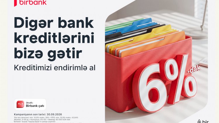    Kreditinizi Birbank-a gətirin 80 000 manatadək məbləği 6%-dək güzəştlə əldə edin   
