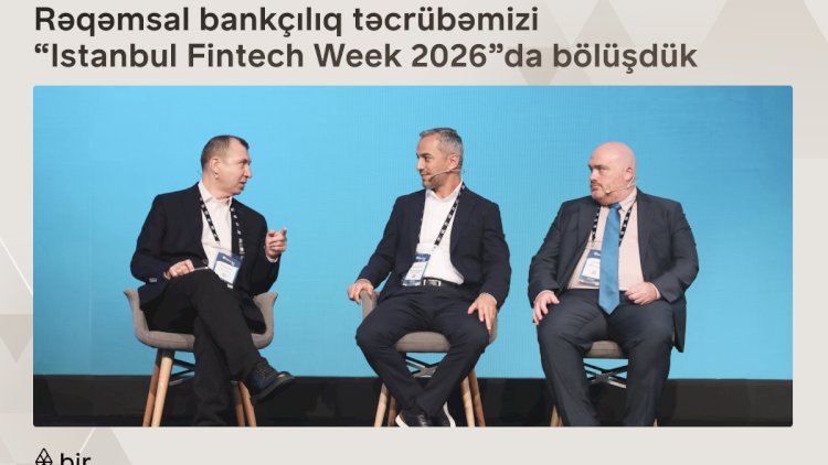    Bir rəqəmsal bankçılıq təcrübəsini “Istanbul Fintech Week” tədbirində təqdim edib   